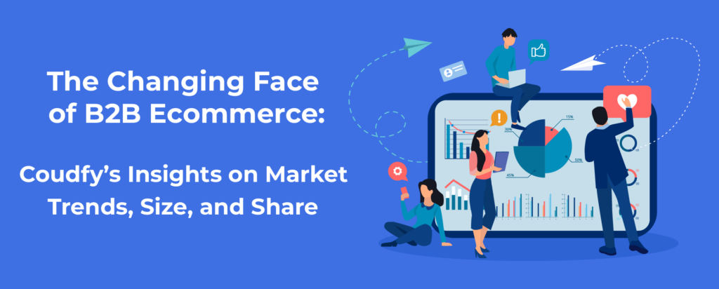 The Changing Face Of B2B Ecommerce: Insights On Market Trends