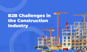 B2B challenges in the construction industry